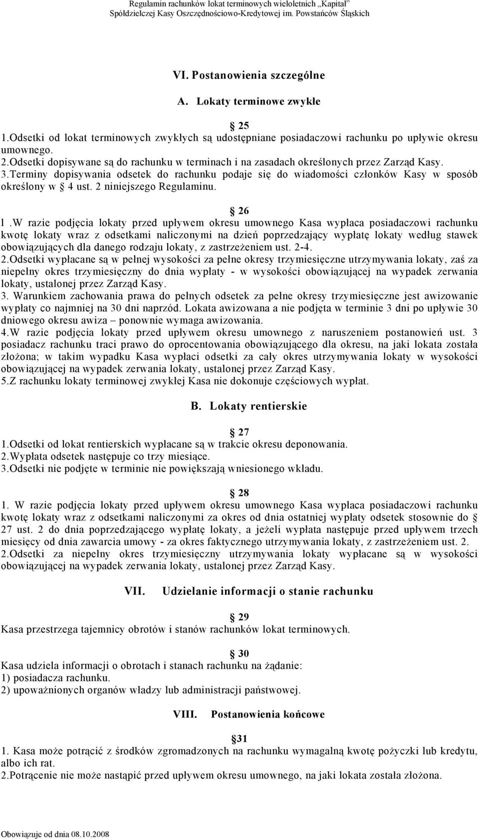 w razie podjęcia lokaty przed upływem okresu umownego Kasa wypłaca posiadaczowi rachunku kwotę lokaty wraz z odsetkami naliczonymi na dzień poprzedzający wypłatę lokaty według stawek obowiązujących