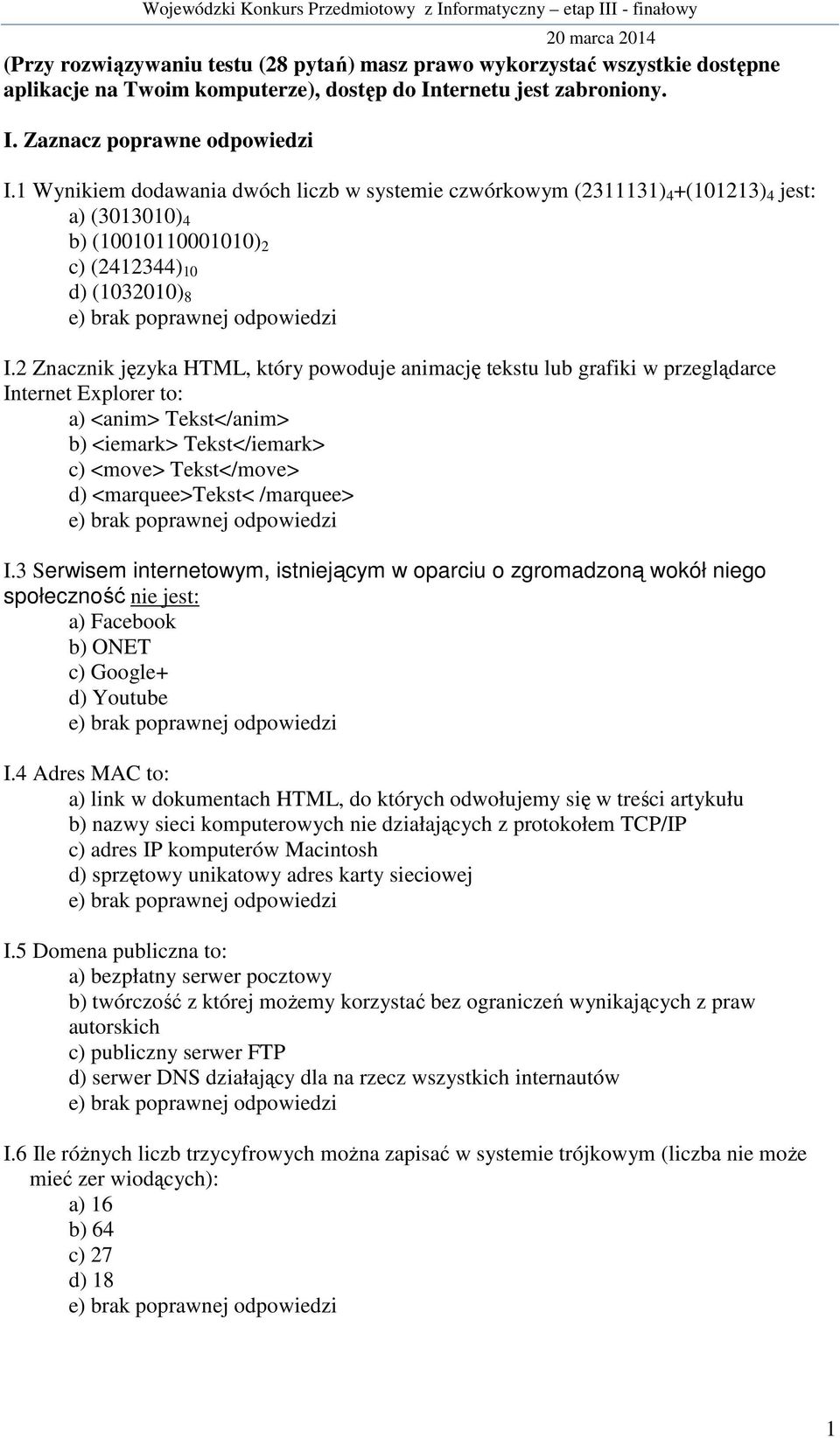 2 Znacznik języka HTML, który powoduje animację tekstu lub grafiki w przeglądarce Internet Explorer to: a) <anim> Tekst</anim> b) <iemark> Tekst</iemark> c) <move> Tekst</move> d) <marquee>tekst<
