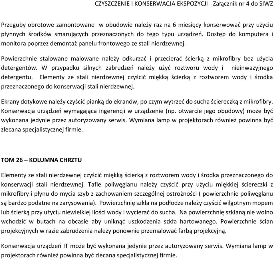 Ekrany dotykowe należy czyścić pianką do ekranów, po czym wytrzeć do sucha ściereczką z mikrofibry. Konserwacja urządzeń wymagająca ingerencji w urządzenie (np.