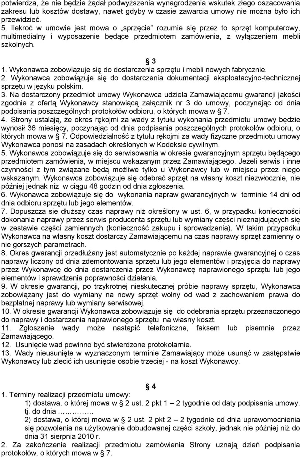 Wykonawca zobowiązuje się do dostarczenia sprzętu i mebli nowych fabrycznie. 2. Wykonawca zobowiązuje się do dostarczenia dokumentacji eksploatacyjno-technicznej sprzętu w języku polskim. 3.