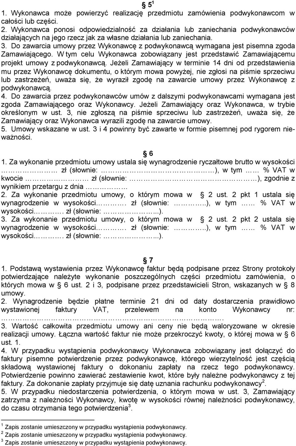 Do zawarcia umowy przez Wykonawcę z podwykonawcą wymagana jest pisemna zgoda Zamawiającego. W tym celu Wykonawca zobowiązany jest przedstawić Zamawiającemu projekt umowy z podwykonawcą.