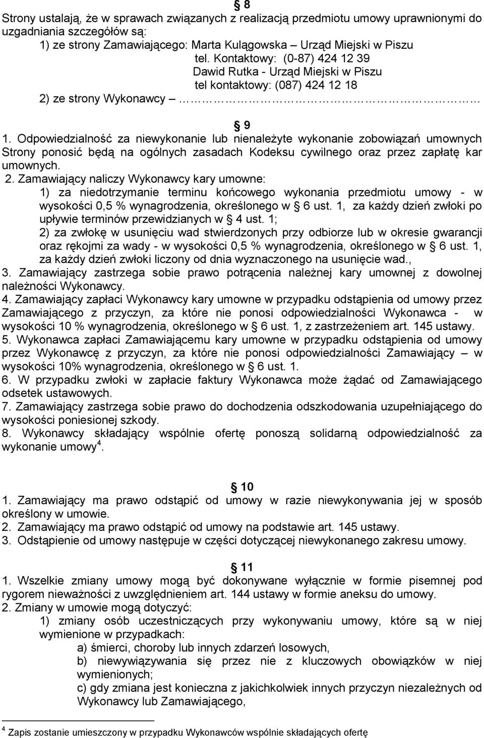 Odpowiedzialność za niewykonanie lub nienależyte wykonanie zobowiązań umownych Strony ponosić będą na ogólnych zasadach Kodeksu cywilnego oraz przez zapłatę kar umownych. 2.