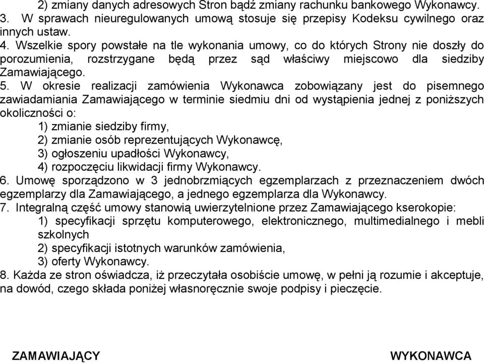 W okresie realizacji zamówienia Wykonawca zobowiązany jest do pisemnego zawiadamiania Zamawiającego w terminie siedmiu dni od wystąpienia jednej z poniższych okoliczności o: 1) zmianie siedziby