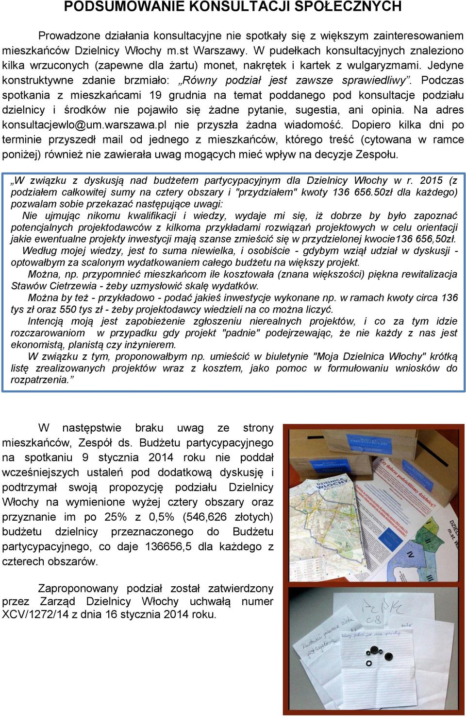 Podczas spotkania z mieszkańcami 19 grudnia na temat poddanego pod konsultacje podziału dzielnicy i środków nie pojawiło się żadne pytanie, sugestia, ani opinia. Na adres konsultacjewlo@um.warszawa.