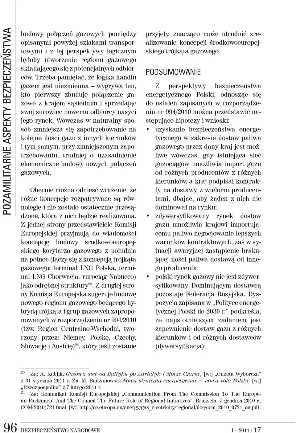 Wówczas w naturalny sposób zmniejsza się zapotrzebowanie na kolejne ilości gazu z innych kierunków i tym samym, przy zmniejszonym zapotrzebowaniu, trudniej o uzasadnienie ekonomiczne budowy nowych