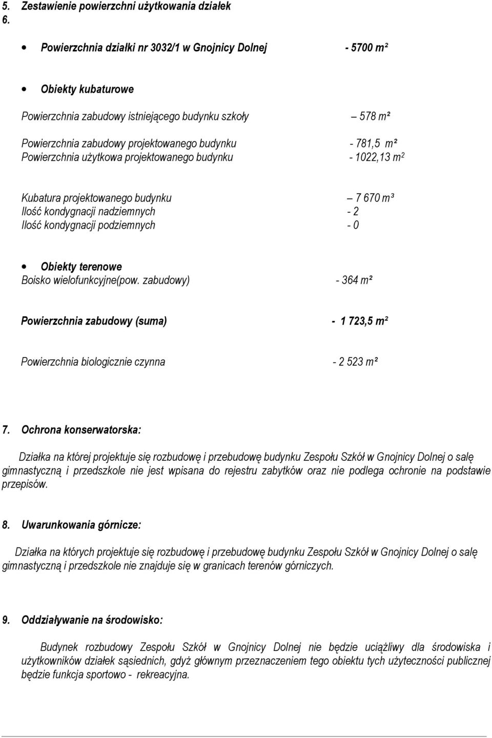 Powierzchnia użytkowa projektowanego budynku - 1022,13 m 2 Kubatura projektowanego budynku 7 670 m³ Ilość kondygnacji nadziemnych - 2 Ilość kondygnacji podziemnych - 0 Obiekty terenowe Boisko