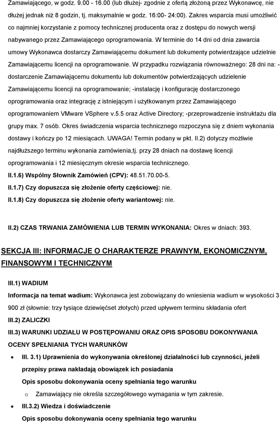 W terminie d 14 dni d dnia zawarcia umwy Wyknawca dstarczy Zamawiającemu dkument lub dkumenty ptwierdzające udzielnie Zamawiającemu licencji na prgramwanie.