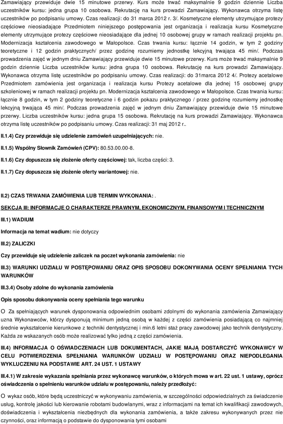 Kosmetyczne elementy utrzymujące protezy częściowe nieosiadające Przedmiotem niniejszego postępowania jest organizacja i realizacja kursu Kosmetyczne elementy utrzymujące protezy częściowe