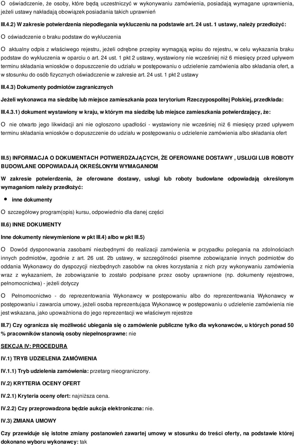 1 ustawy, należy przedłożyć: O oświadczenie o braku podstaw do wykluczenia O aktualny odpis z właściwego rejestru, jeżeli odrębne przepisy wymagają wpisu do rejestru, w celu wykazania braku podstaw