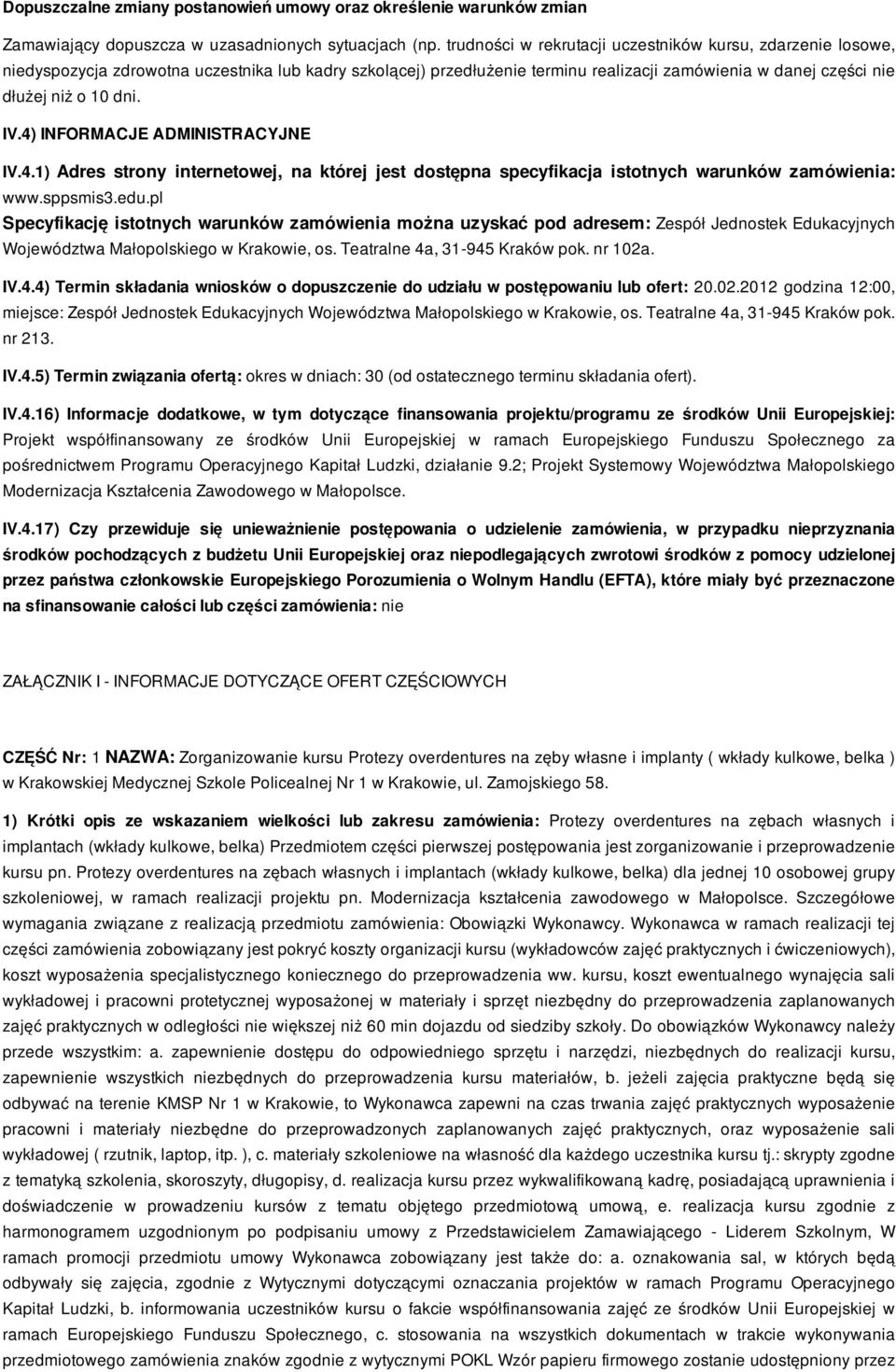 IV.4) INFORMACJE ADMINISTRACYJNE IV.4.1) Adres strony internetowej, na której jest dostępna specyfikacja istotnych warunków zamówienia: www.sppsmis3.edu.