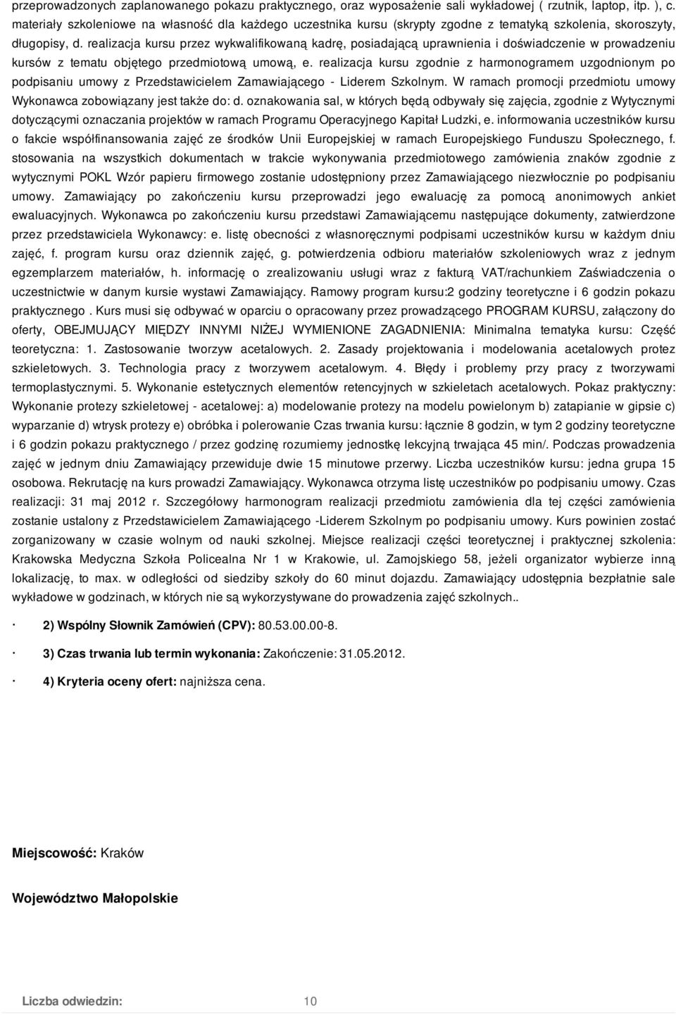 realizacja kursu przez wykwalifikowaną kadrę, posiadającą uprawnienia i doświadczenie w prowadzeniu kursów z tematu objętego przedmiotową umową, e.