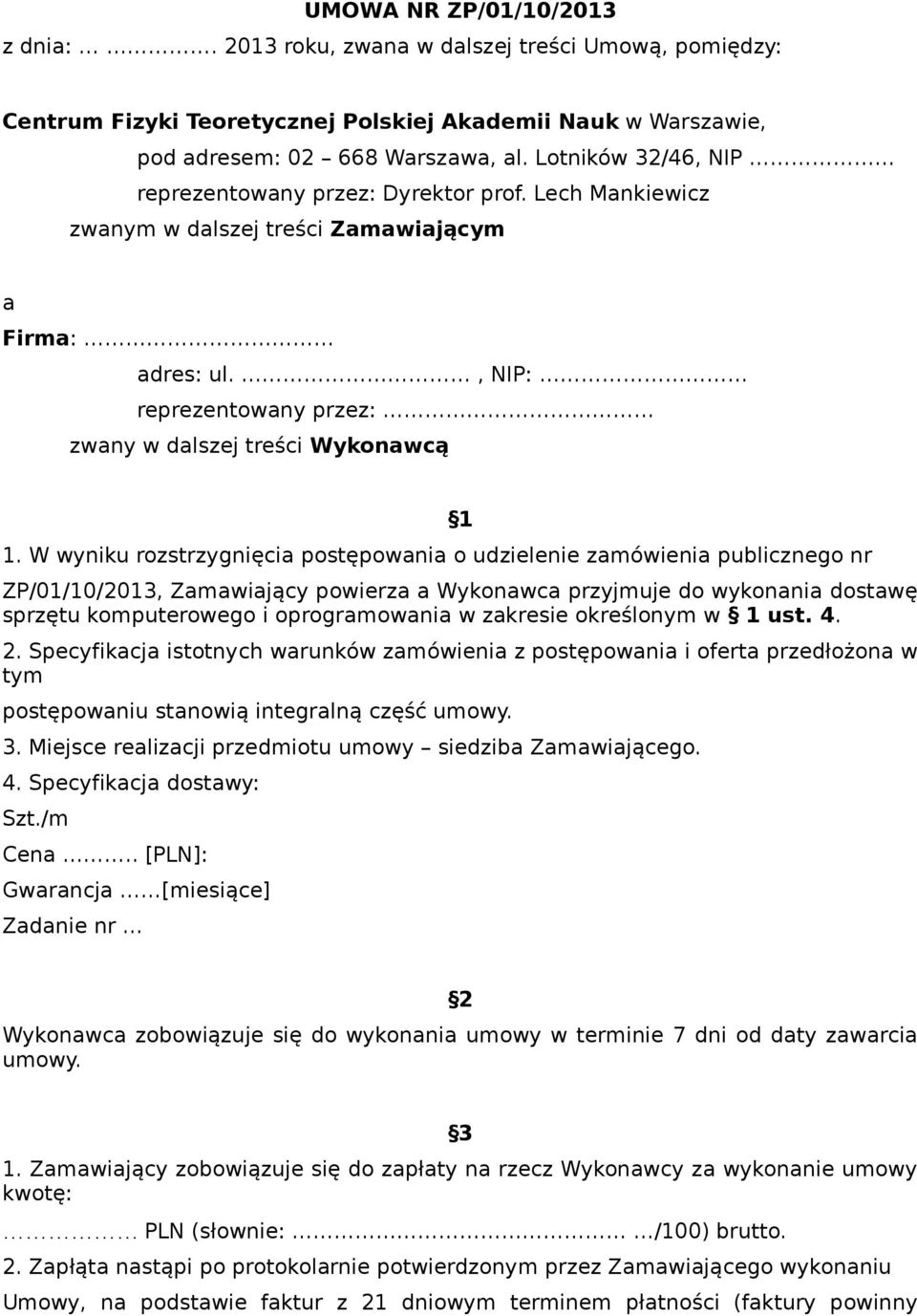 W wyniku rozstrzygnięcia postępowania o udzielenie zamówienia publicznego nr 1 ZP/01/10/2013, Zamawiający powierza a Wykonawca przyjmuje do wykonania dostawę sprzętu komputerowego i oprogramowania w