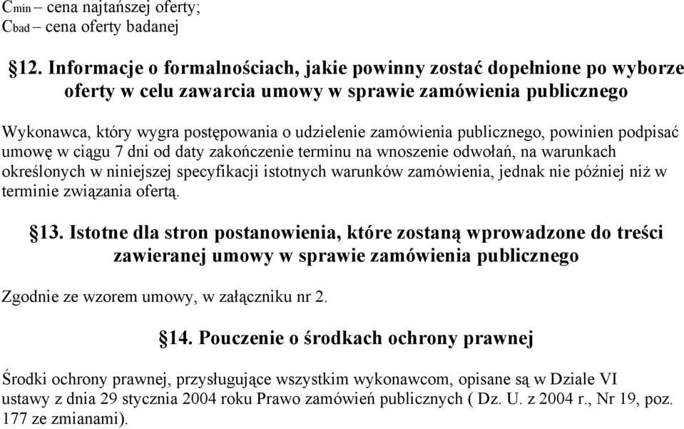 publicznego, powinien podpisać umowę w ciągu 7 dni od daty zakończenie terminu na wnoszenie odwołań, na warunkach określonych w niniejszej specyfikacji istotnych warunków zamówienia, jednak nie