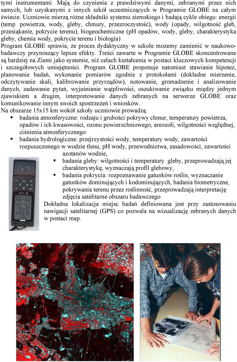 powietrza, wody, gleby, chmury, przezroczystość), wody (opady, wilgotność gleb, przesiąkanie, pokrycie terenu), biogeochemiczne (ph opadów, wody, gleby, charakterystyka gleby, chemia wody, pokrycie