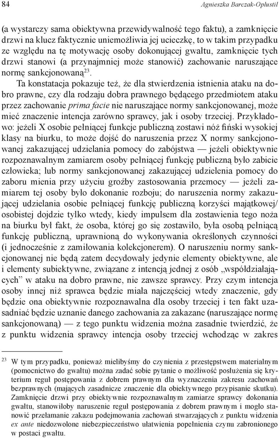 Ta konstatacja pokazuje też, że dla stwierdzenia istnienia ataku na dobro prawne, czy dla rodzaju dobra prawnego będącego przedmiotem ataku przez zachowanie prima facie nie naruszające normy