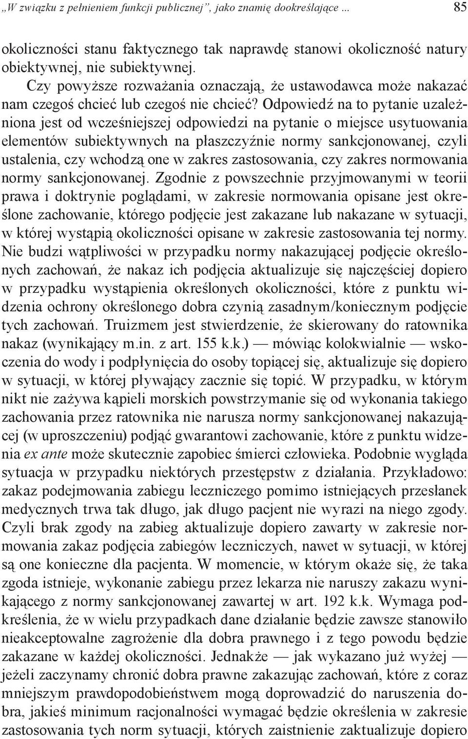 Odpowiedź na to pytanie uzależniona jest od wcześniejszej odpowiedzi na pytanie o miejsce usytuowania elementów subiektywnych na płaszczyźnie normy sankcjonowanej, czyli ustalenia, czy wchodzą one w
