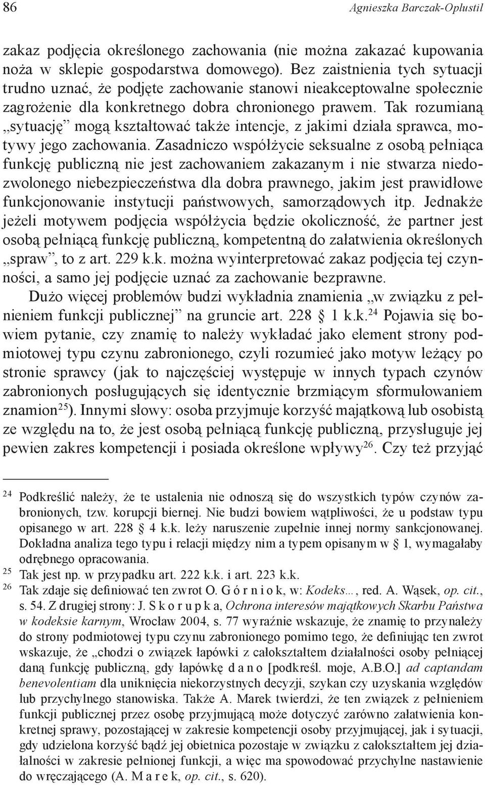 Tak rozumianą sytuację mogą kształtować także intencje, z jakimi działa sprawca, motywy jego zachowania.