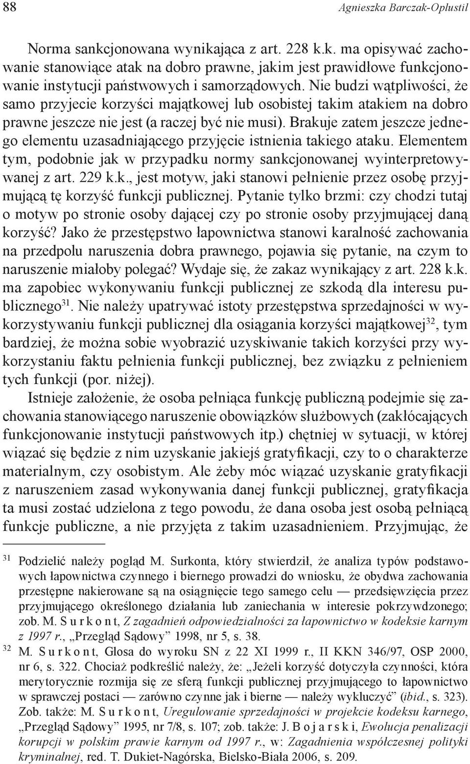 Brakuje zatem jeszcze jednego elementu uzasadniającego przyjęcie istnienia takiego ataku. Elementem tym, podobnie jak w przypadku normy sankcjonowanej wyinterpretowywanej z art. 229 k.k., jest motyw, jaki stanowi pełnienie przez osobę przyjmującą tę korzyść funkcji publicznej.