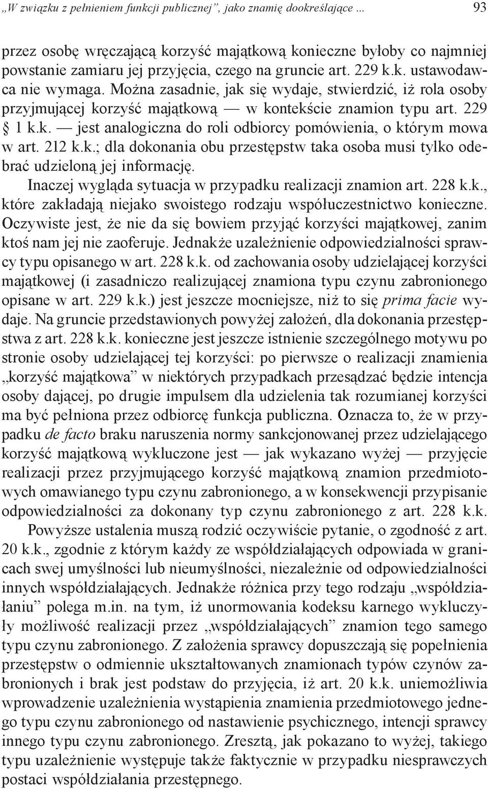 212 k.k.; dla dokonania obu przestępstw taka osoba musi tylko odebrać udzieloną jej informację. Inaczej wygląda sytuacja w przypadku realizacji znamion art. 228 k.k., które zakładają niejako swoistego rodzaju współuczestnictwo konieczne.