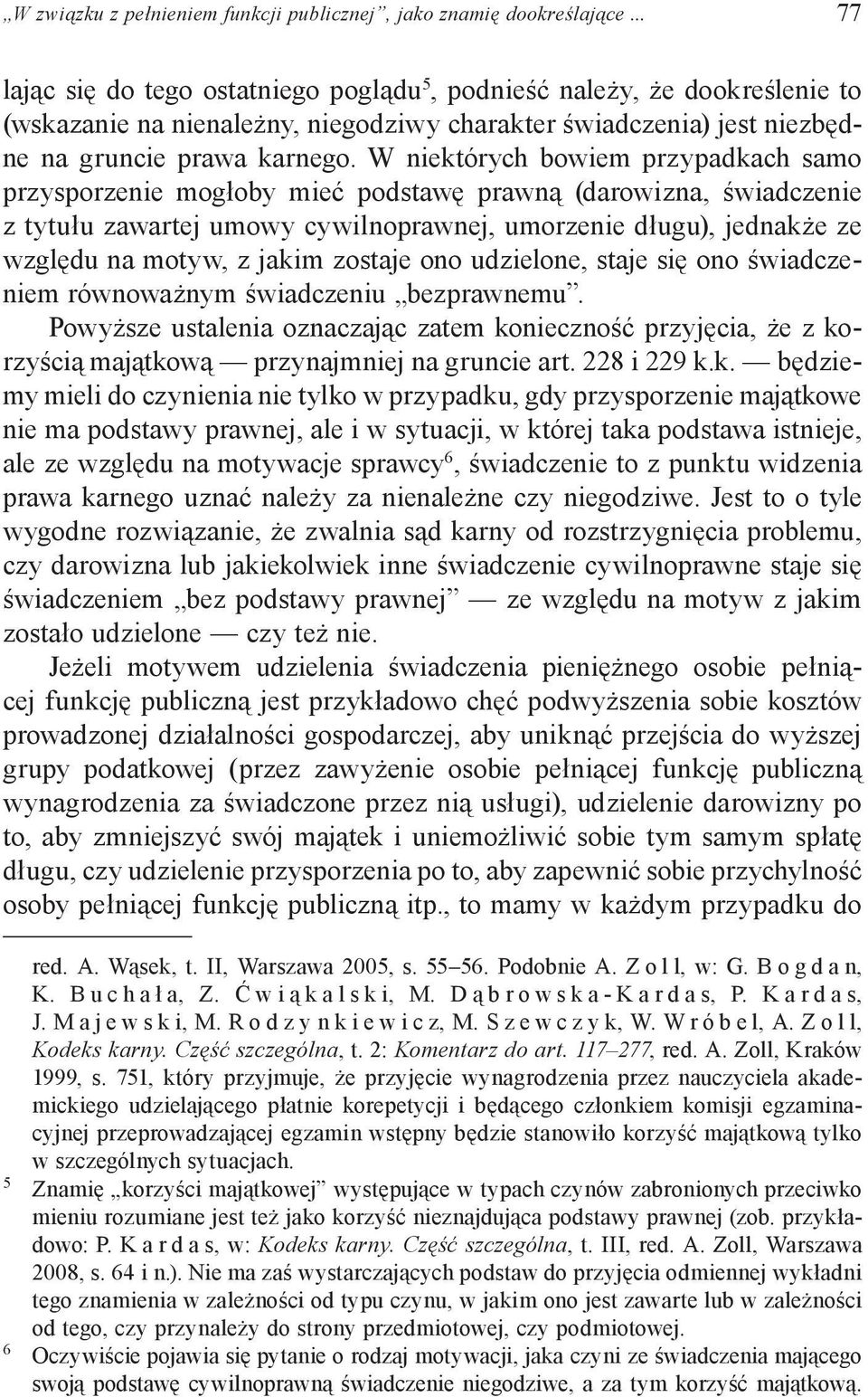 W niektórych bowiem przypadkach samo przysporzenie mogłoby mieć podstawę prawną (darowizna, świadczenie z tytułu zawartej umowy cywilnoprawnej, umorzenie długu), jednakże ze względu na motyw, z jakim