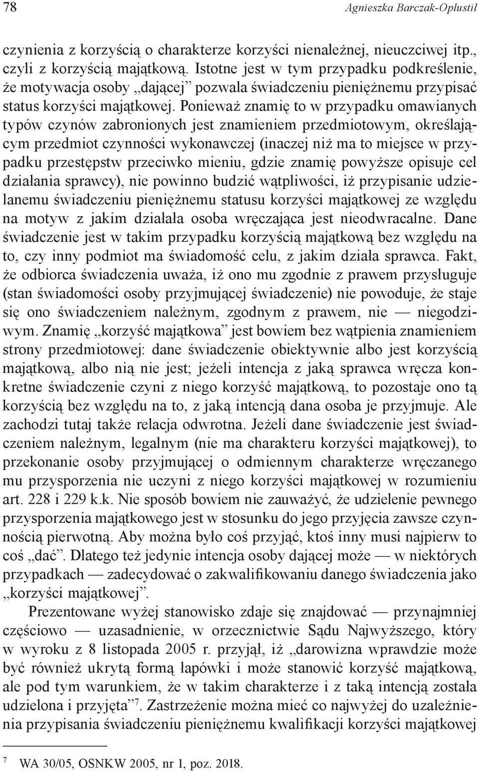 Ponieważ znamię to w przypadku omawianych typów czynów zabronionych jest znamieniem przedmiotowym, określającym przedmiot czynności wykonawczej (inaczej niż ma to miejsce w przypadku przestępstw