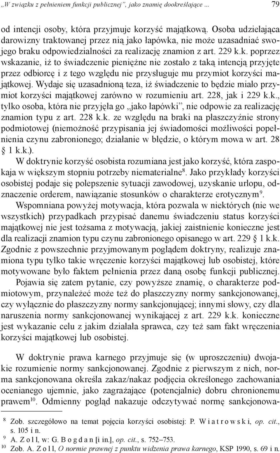 Wydaje się uzasadnioną teza, iż świadczenie to będzie miało przymiot korzyści majątkowej zarówno w rozumieniu art. 228, jak i 229 k.k., tylko osoba, która nie przyjęła go jako łapówki, nie odpowie za realizację znamion typu z art.