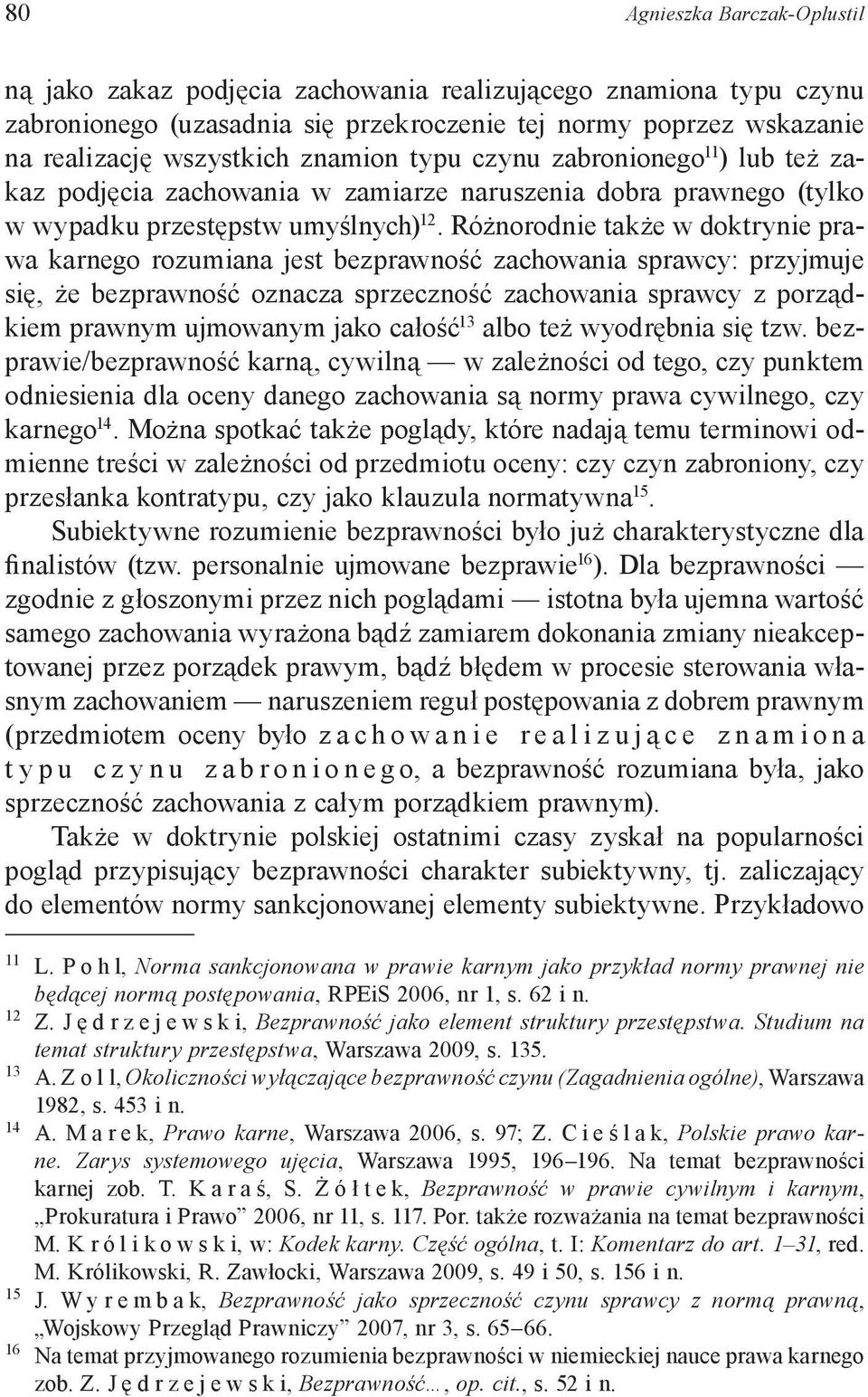 Różnorodnie także w doktrynie prawa karnego rozumiana jest bezprawność zachowania sprawcy: przyjmuje się, że bezprawność oznacza sprzeczność zachowania sprawcy z porządkiem prawnym ujmowanym jako