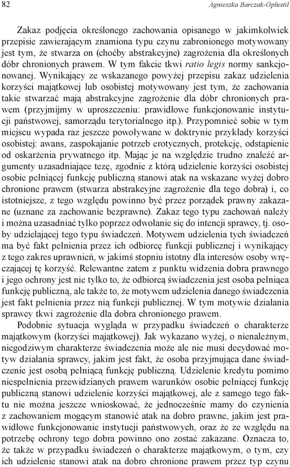 Wynikający ze wskazanego powyżej przepisu zakaz udzielenia korzyści majątkowej lub osobistej motywowany jest tym, że zachowania takie stwarzać mają abstrakcyjne zagrożenie dla dóbr chronionych prawem
