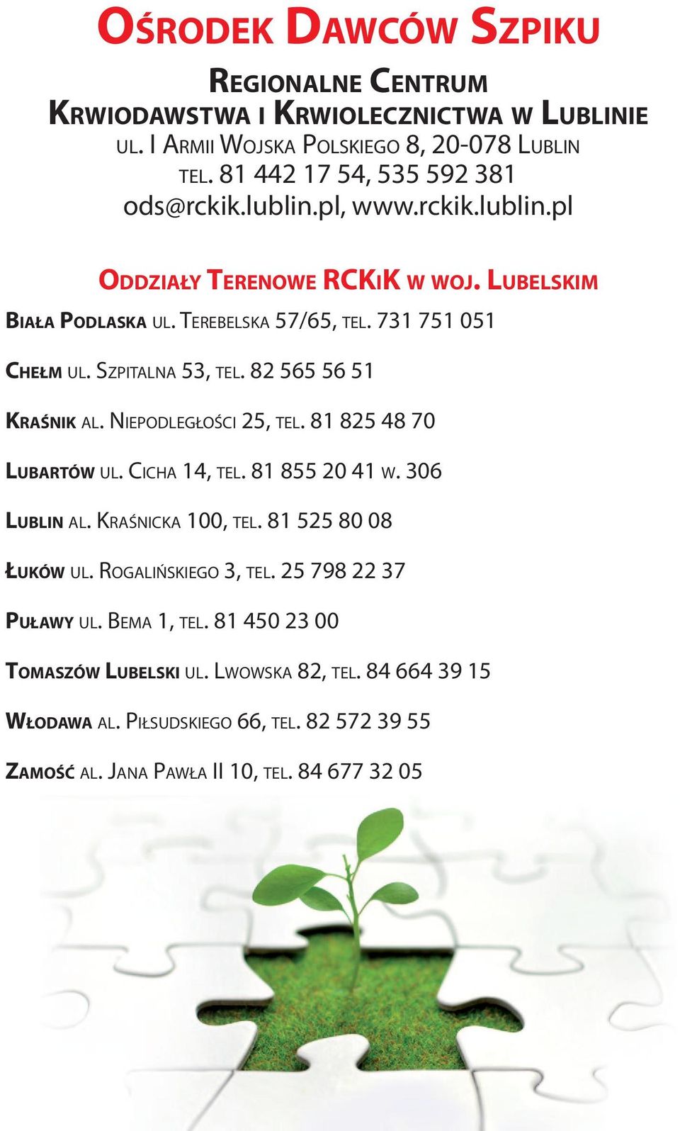 82 565 56 51 KRAŚNIK AL. NIEPODLEGŁOŚCI 25, TEL. 81 825 48 70 LUBARTÓW UL. CICHA 14, TEL. 81 855 20 41 W. 306 LUBLIN AL. KRAŚNICKA 100, TEL. 81 525 80 08 ŁUKÓW UL.