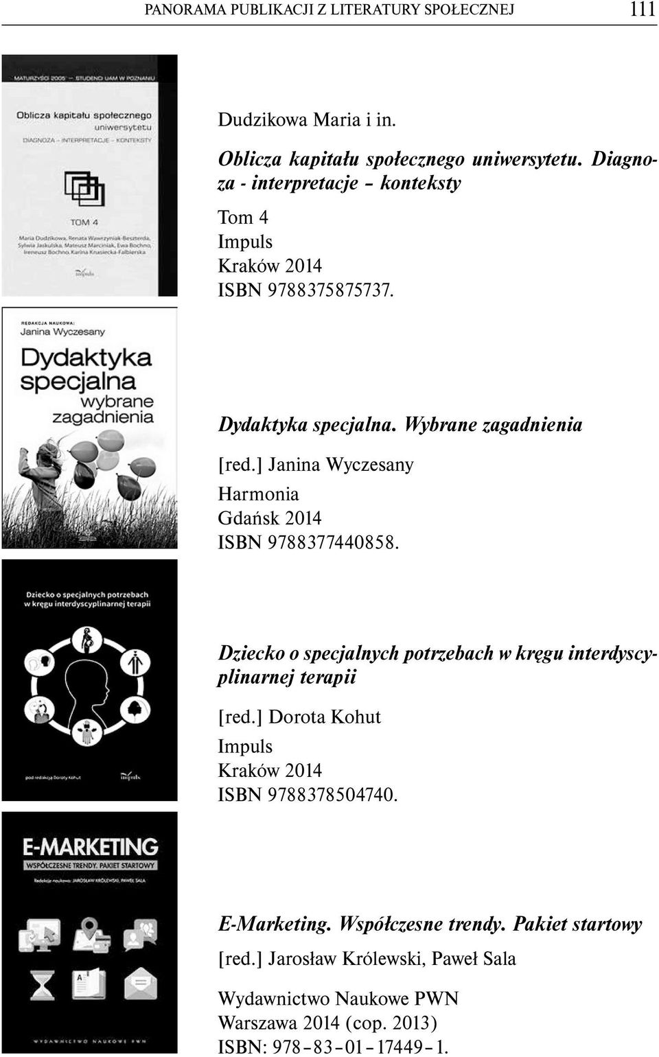 ] Janina Wyczesany Harmonia Gdańsk 2014 ISBN 9788377440858. Dziecko o specjalnych potrzebach w kręgu interdyscyplinarnej terapii [red.