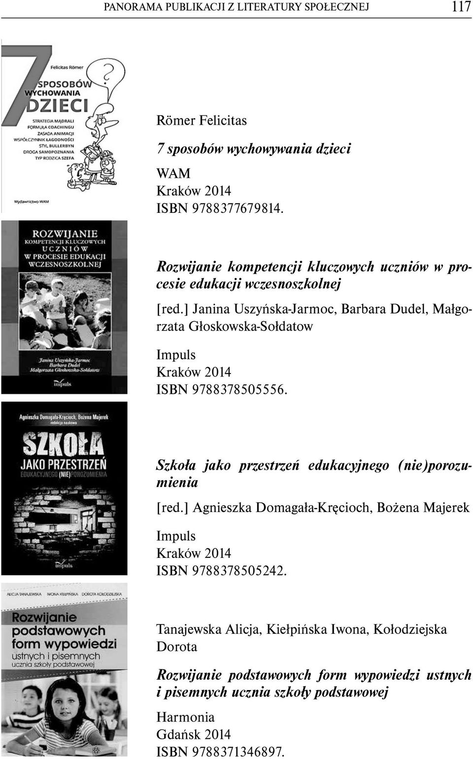 ] Janina Uszyńska-Jarmoc, Barbara Dudel, Małgorzata Głoskowska-Sołdatow ISBN 9788378505556. Szkoła jako przestrzeń edukacyjnego (nie)porozumienia [red.