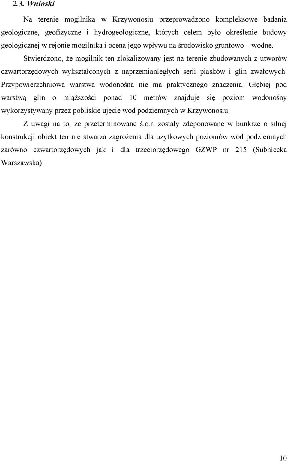 Stwierdzono, że mogilnik ten zlokalizowany jest na terenie zbudowanych z utworów czwartorzędowych wykształconych z naprzemianległych serii piasków i glin zwałowych.