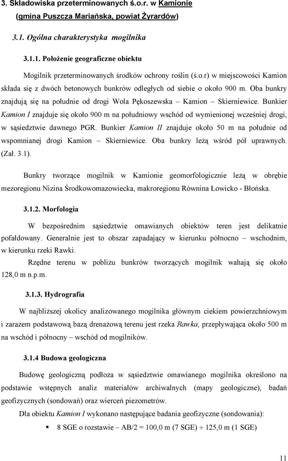 Bunkier Kamion I znajduje się około 900 m na południowy wschód od wymienionej wcześniej drogi, w sąsiedztwie dawnego PGR.