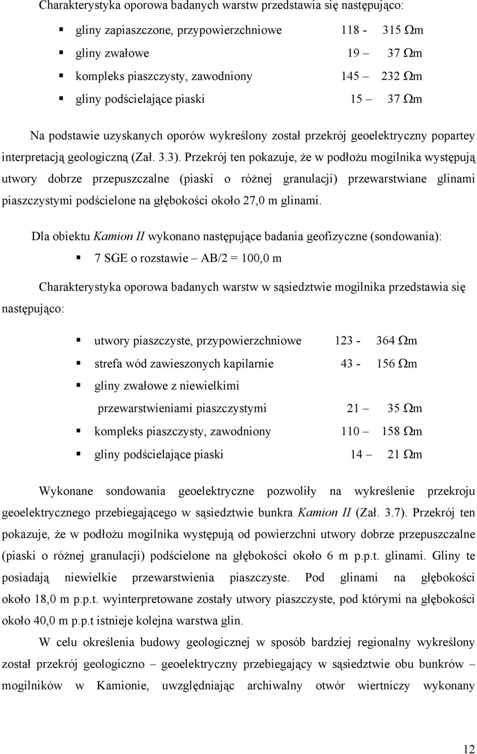 Przekrój ten pokazuje, że w podłożu mogilnika występują utwory dobrze przepuszczalne (piaski o różnej granulacji) przewarstwiane glinami piaszczystymi podścielone na głębokości około 27,0 m glinami.