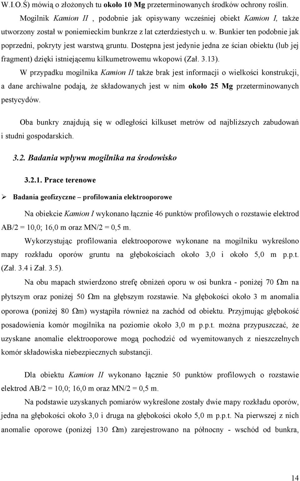 Dostępna jest jedynie jedna ze ścian obiektu (lub jej fragment) dzięki istniejącemu kilkumetrowemu wkopowi (Zał. 3.13).