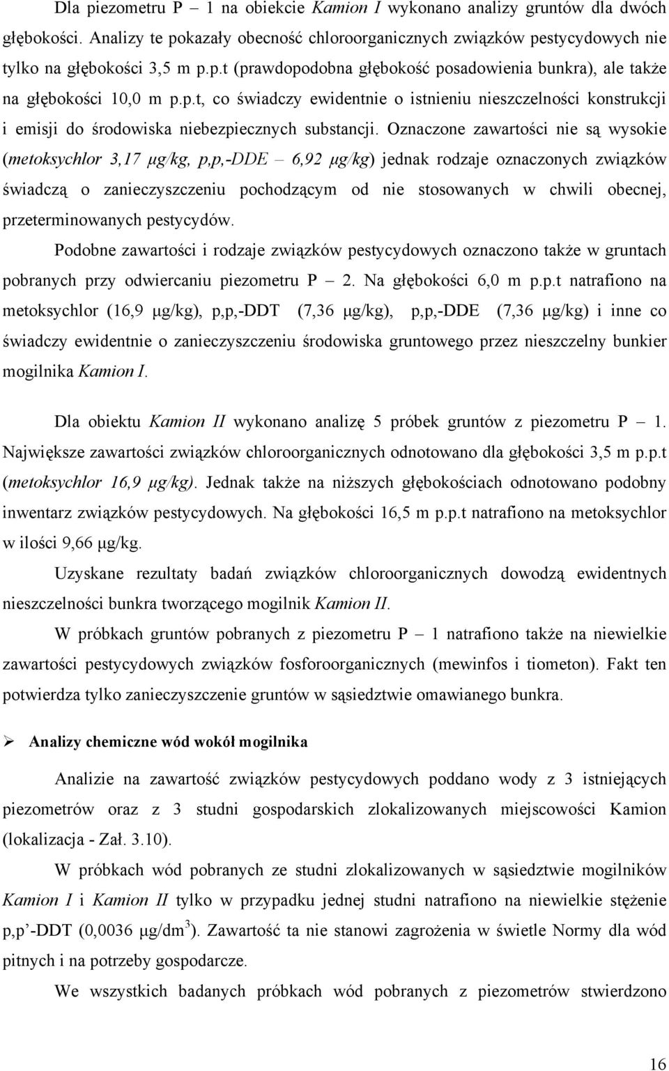 Oznaczone zawartości nie są wysokie (metoksychlor 3,17 µg/kg, p,p,-dde 6,92 µg/kg) jednak rodzaje oznaczonych związków świadczą o zanieczyszczeniu pochodzącym od nie stosowanych w chwili obecnej,