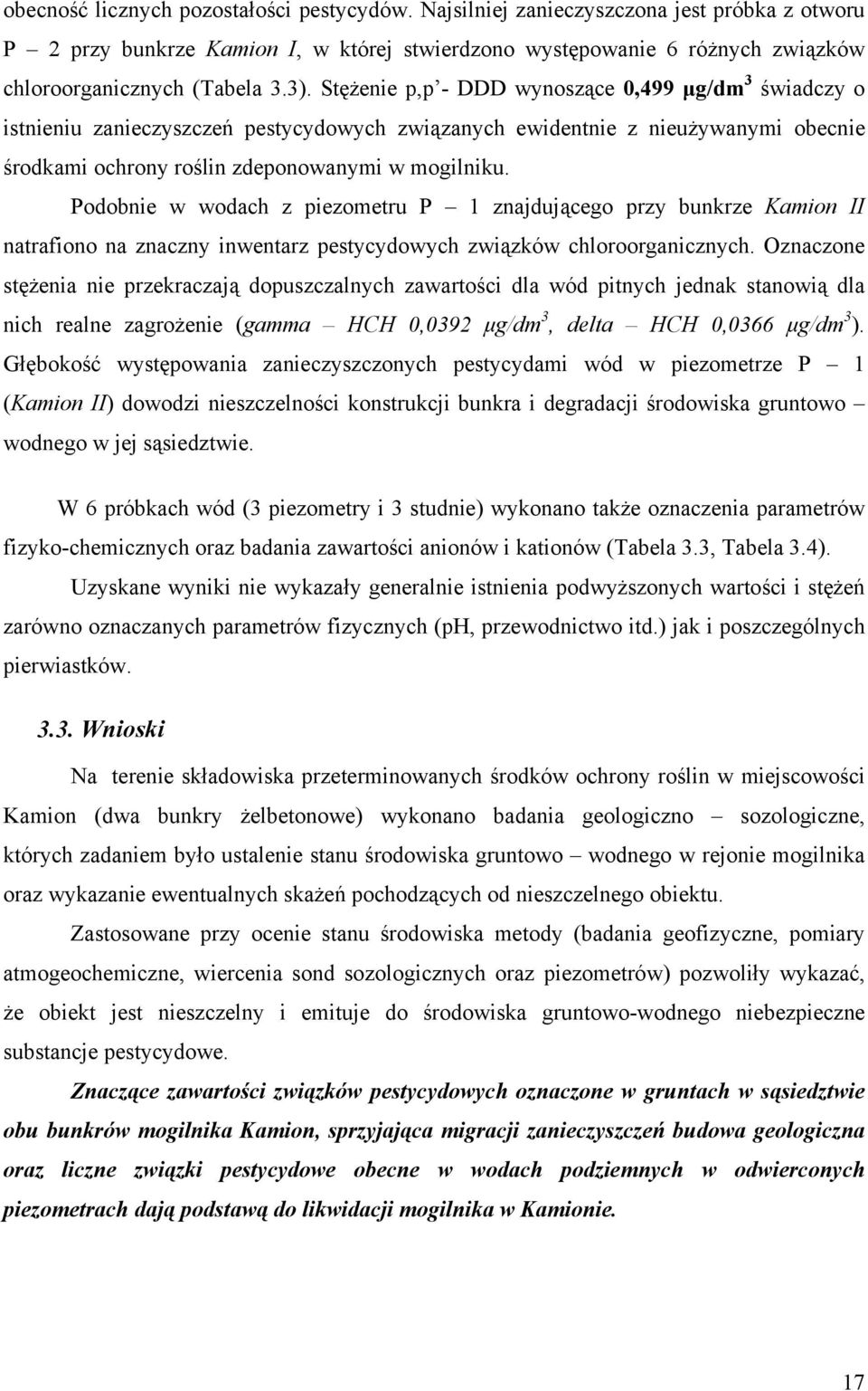 Podobnie w wodach z piezometru P 1 znajdującego przy bunkrze Kamion II natrafiono na znaczny inwentarz pestycydowych związków chloroorganicznych.