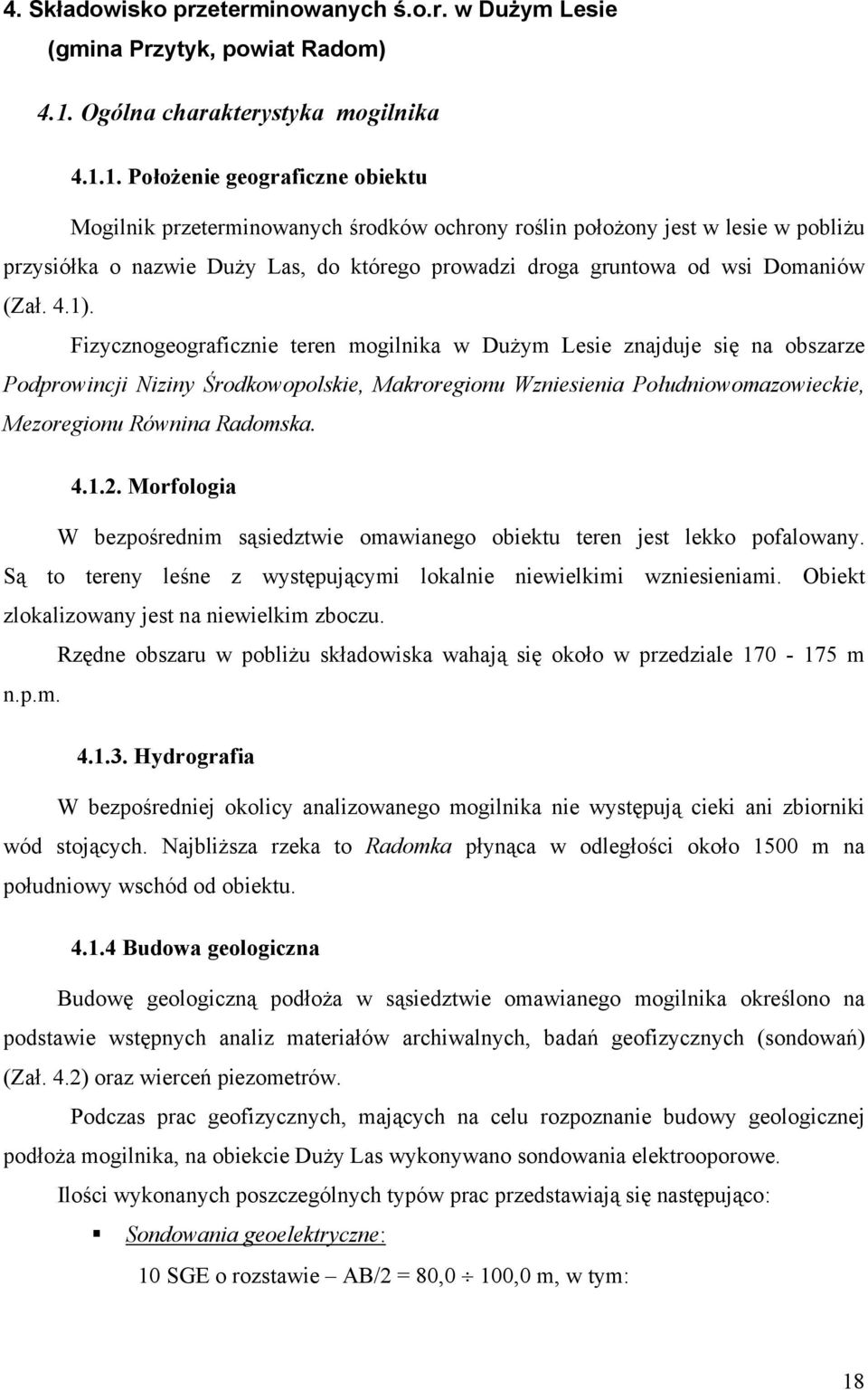 1. Położenie geograficzne obiektu Mogilnik przeterminowanych środków ochrony roślin położony jest w lesie w pobliżu przysiółka o nazwie Duży Las, do którego prowadzi droga gruntowa od wsi Domaniów