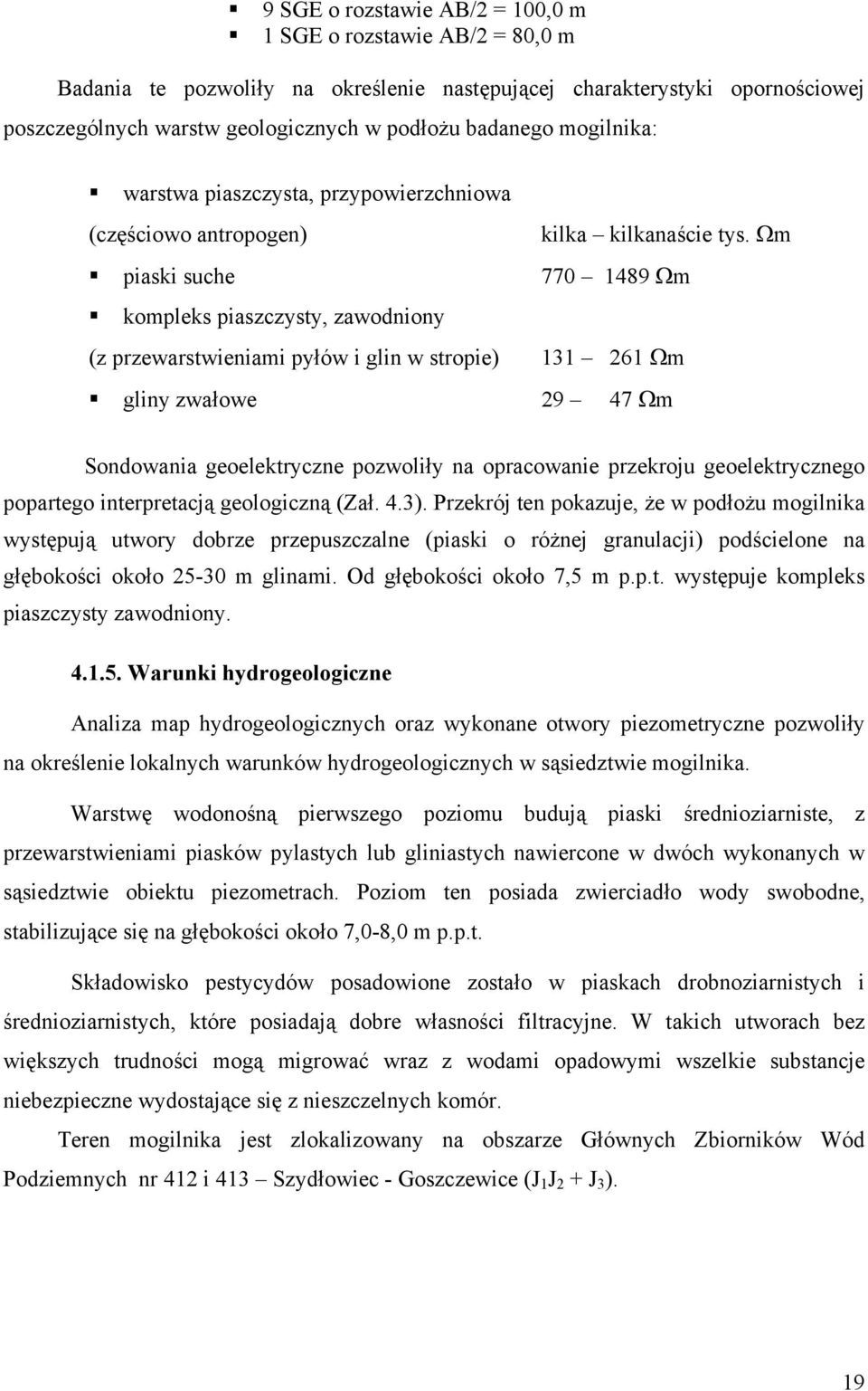 Ωm piaski suche 770 1489 Ωm kompleks piaszczysty, zawodniony (z przewarstwieniami pyłów i glin w stropie) 131 261 Ωm gliny zwałowe 29 47 Ωm Sondowania geoelektryczne pozwoliły na opracowanie