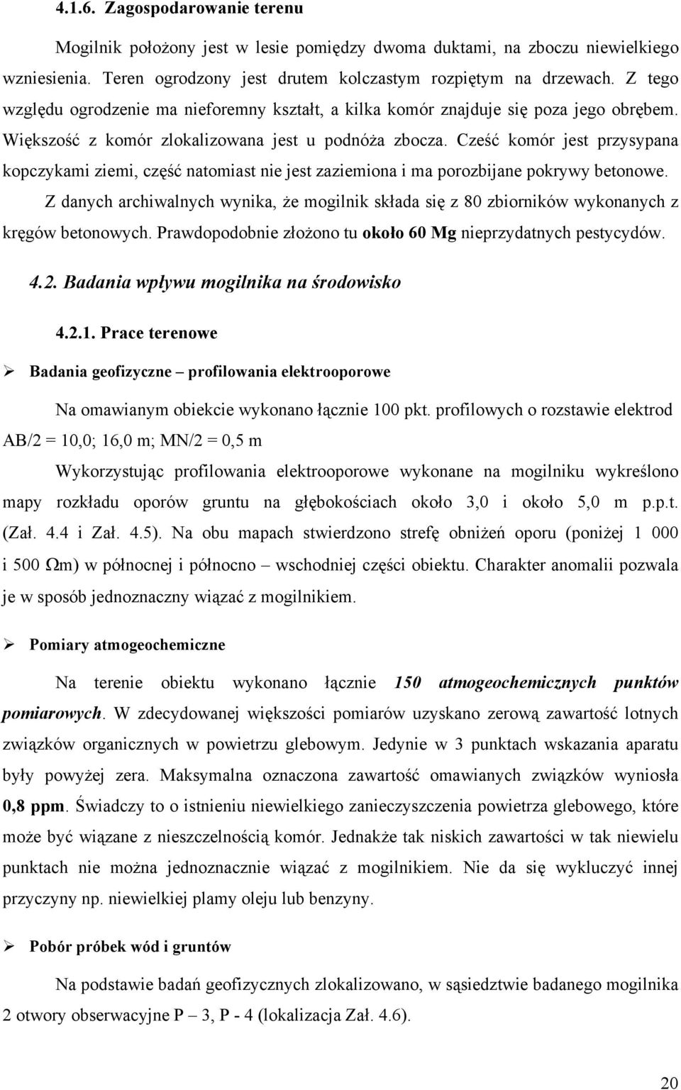 Cześć komór jest przysypana kopczykami ziemi, część natomiast nie jest zaziemiona i ma porozbijane pokrywy betonowe.