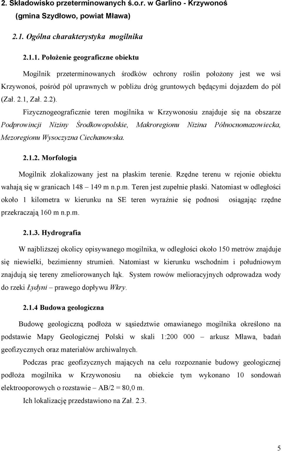 1. Położenie geograficzne obiektu Mogilnik przeterminowanych środków ochrony roślin położony jest we wsi Krzywonoś, pośród pól uprawnych w pobliżu dróg gruntowych będącymi dojazdem do pól (Zał. 2.