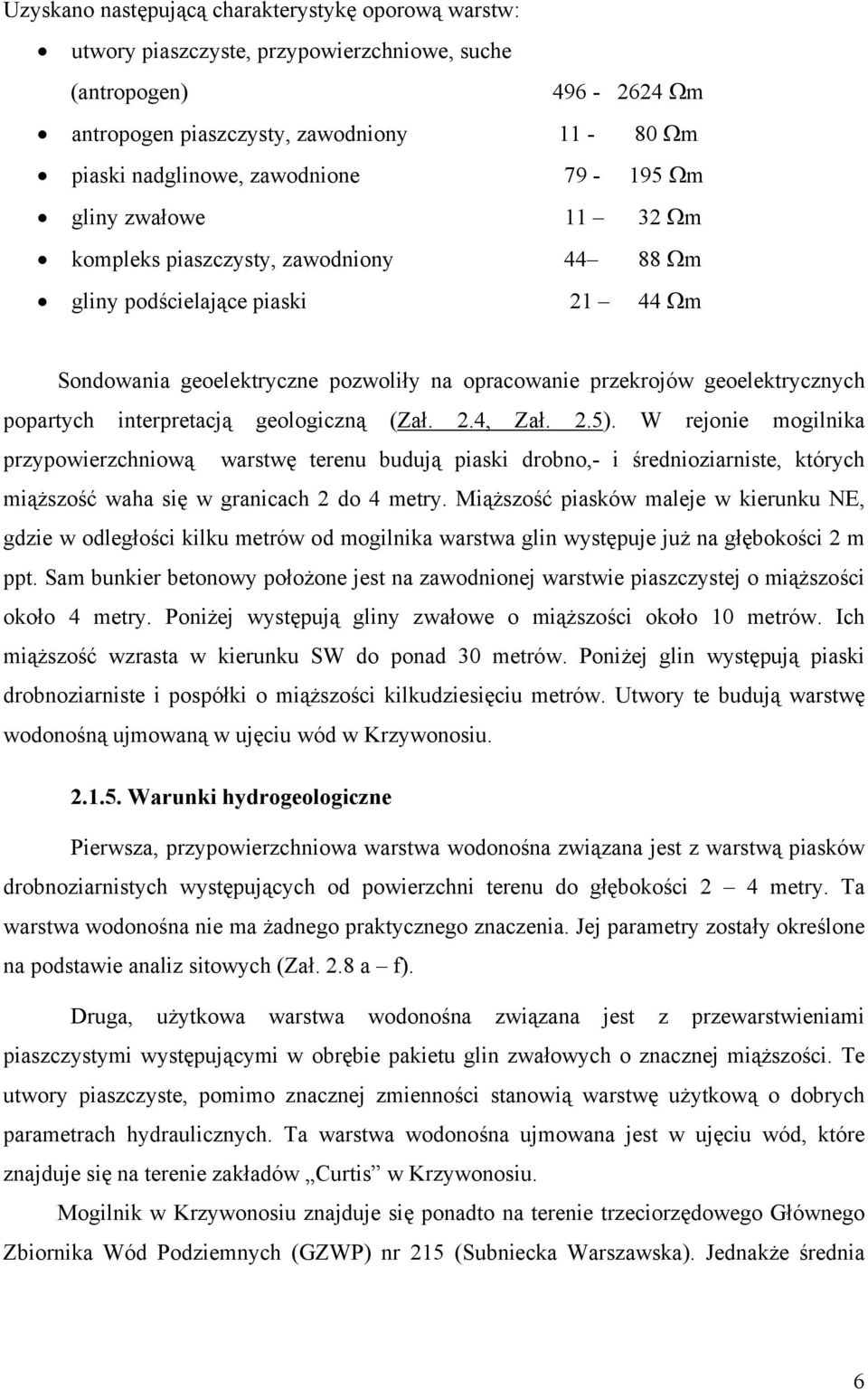 interpretacją geologiczną (Zał. 2.4, Zał. 2.5). W rejonie mogilnika przypowierzchniową warstwę terenu budują piaski drobno,- i średnioziarniste, których miąższość waha się w granicach 2 do 4 metry.