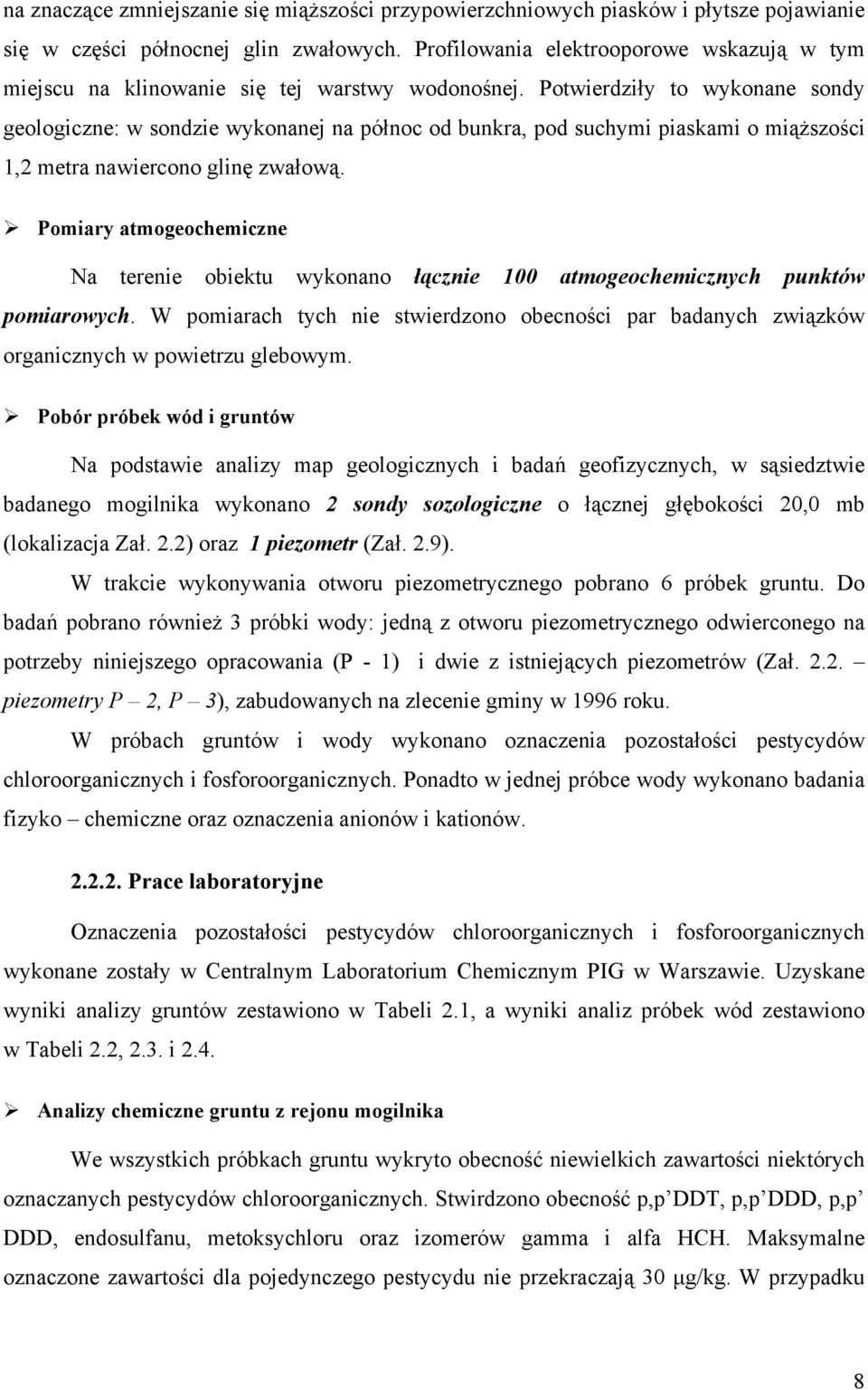 Potwierdziły to wykonane sondy geologiczne: w sondzie wykonanej na północ od bunkra, pod suchymi piaskami o miąższości 1,2 metra nawiercono glinę zwałową.