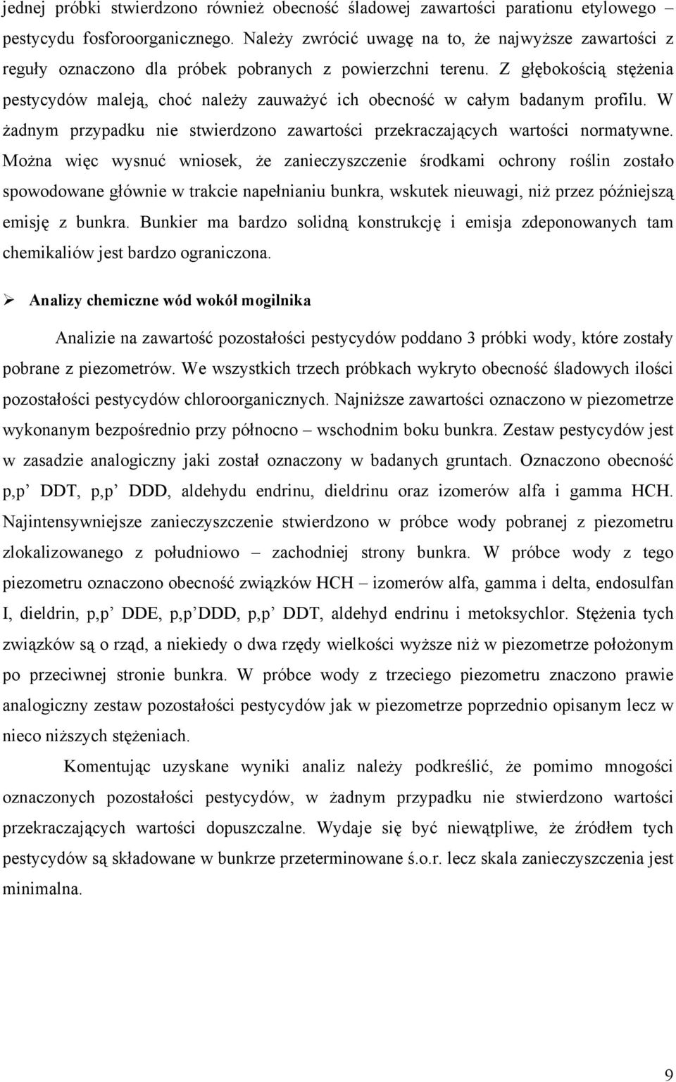 Z głębokością stężenia pestycydów maleją, choć należy zauważyć ich obecność w całym badanym profilu. W żadnym przypadku nie stwierdzono zawartości przekraczających wartości normatywne.