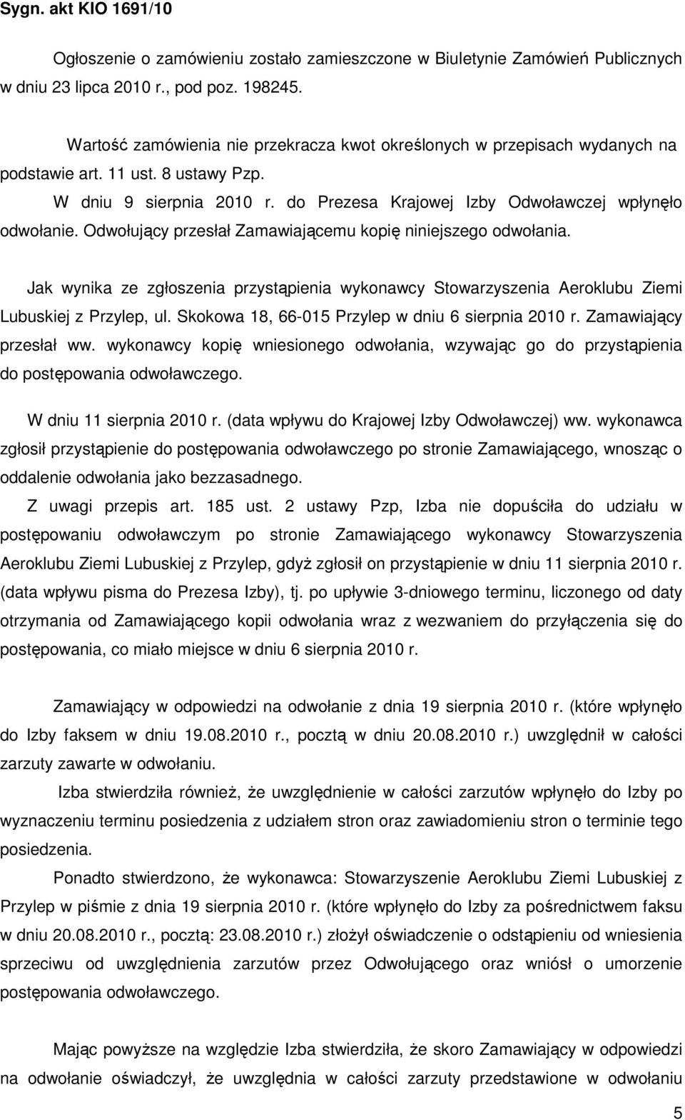 Odwołujący przesłał Zamawiającemu kopię niniejszego odwołania. Jak wynika ze zgłoszenia przystąpienia wykonawcy Stowarzyszenia Aeroklubu Ziemi Lubuskiej z Przylep, ul.