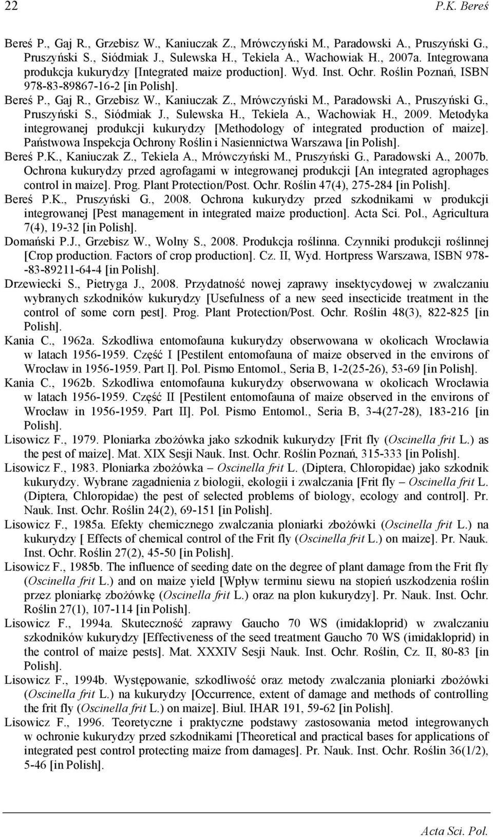 , Pruszyński G., Pruszyński S., Siódmiak J., Sulewska H., Tekiela A., Wachowiak H., 2009. Metodyka integrowanej produkcji kukurydzy [Methodology of integrated production of maize].