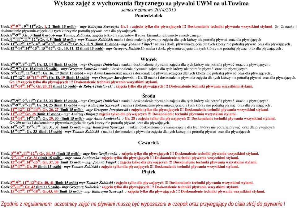 8 00-9 30 :Gr. 3 (limit 0 osób)- mgr Tomasz Żabiński: zajęcia tylko dla studentów II roku kierunku ratownictwa medycznego. Godz 9 30-11 00,11 00-12 30 :Gr.