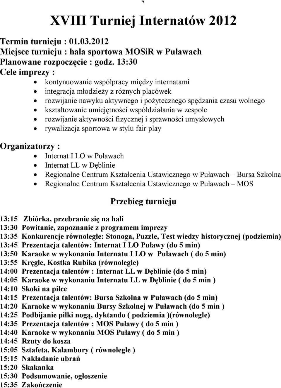 współdziałania w zespole rozwijanie aktywności fizycznej i sprawności umysłowych rywalizacja sportowa w stylu fair play Organizatorzy : Internat I LO w Puławach Internat LL w Dęblinie Regionalne