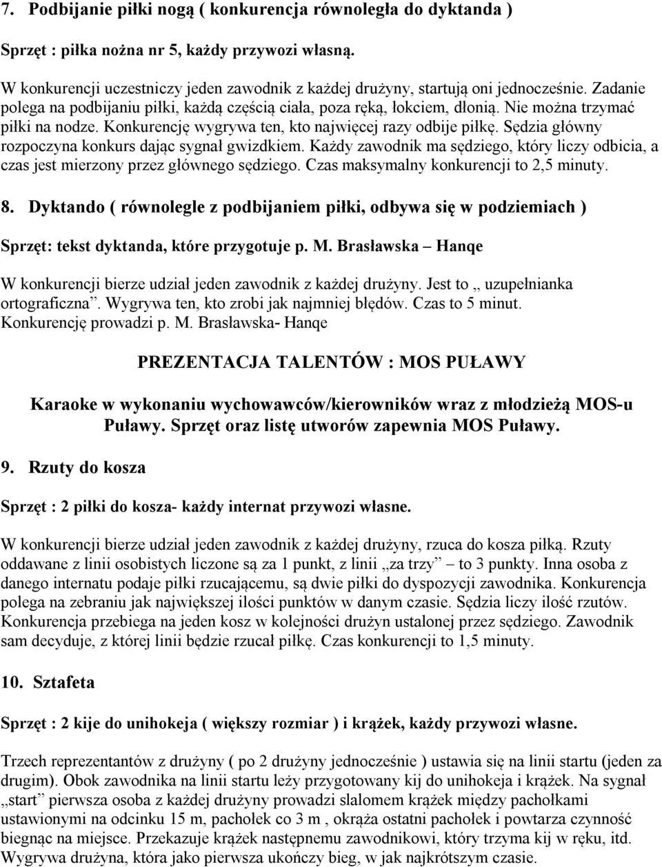 Sędzia główny rozpoczyna konkurs dając sygnał gwizdkiem. Każdy zawodnik ma sędziego, który liczy odbicia, a czas jest mierzony przez głównego sędziego. Czas maksymalny konkurencji to 2,5 minuty. 8.