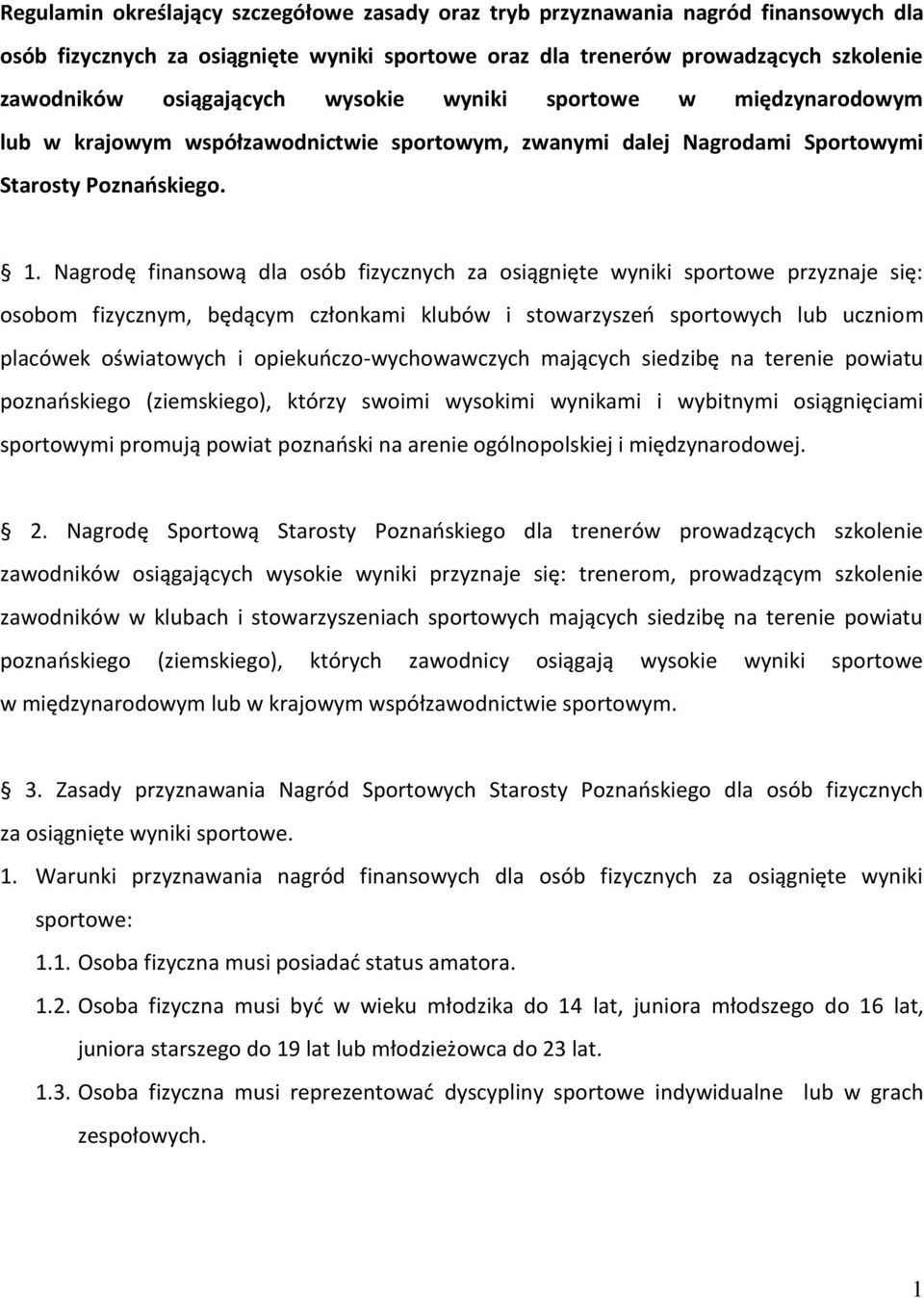 Nagrodę finansową dla osób fizycznych za osiągnięte wyniki sportowe przyznaje się: osobom fizycznym, będącym członkami klubów i stowarzyszeń sportowych lub uczniom placówek oświatowych i